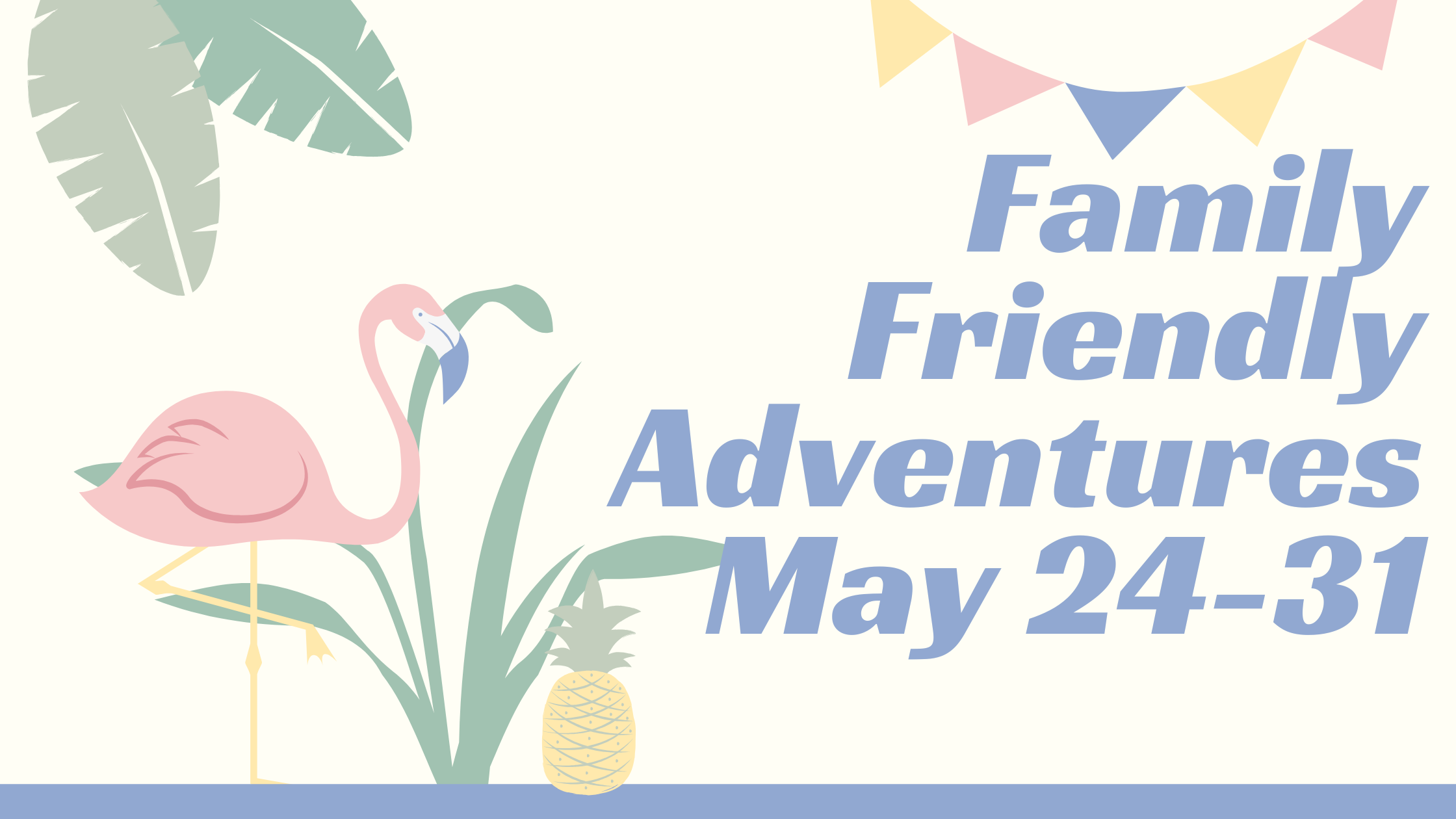 End of May Fun Family Adventures 5/24-5/31